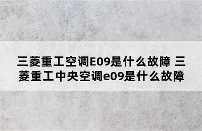 三菱重工空调E09是什么故障 三菱重工中央空调e09是什么故障